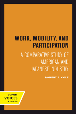 Work, Mobility, and Participation: A Comparative Study of American and Japanese Industry - Cole, Robert E.