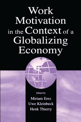 Work Motivation in the Context of a Globalizing Economy - Erez, Miriam (Editor), and Kleinbeck, Uwe (Editor), and Thierry, Henk (Editor)