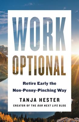 Work Optional: Retire Early the Non-Penny-Pinching Way - Hester, Tanja