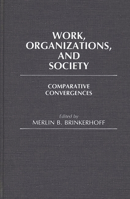 Work, Organizations, and Society: Comparative Convergences - Brinkerhoff, Merlin B, and Chekki, Dan A (Editor)