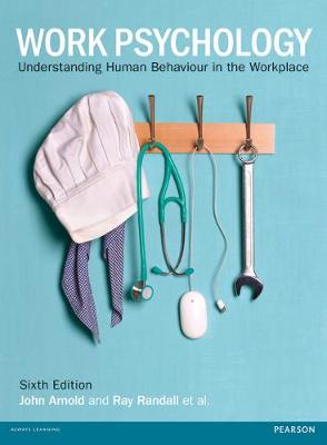 Work Psychology: Understanding Human Behaviour in the Workplace - Arnold, John, and Randall, Ray, and Patterson, Fiona