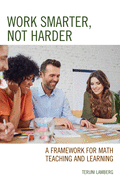 Work Smarter, Not Harder: A Framework for Math Teaching and Learning