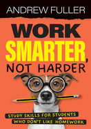 Work Smarter, Not Harder: Study skills for students who dislike homework