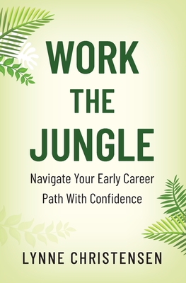 Work the Jungle: Navigate Your Early Career Path with Confidence - Christensen, Lynne