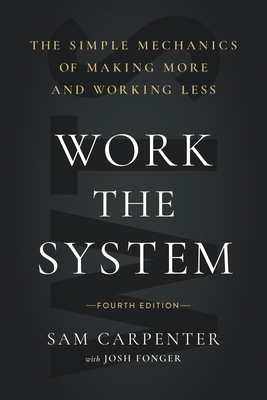 Work the System: The Simple Mechanics of Making More and Working Less (4th Edition) - Carpenter, Sam