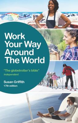 Work Your Way Around the World: The Globetrotters Bible - Griffith, Susan