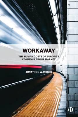 Workaway: The Human Costs of Europe's Common Labour Market - Moses, Jonathon W