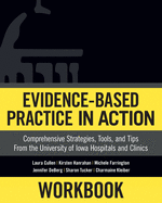 Workbook: Evidence-Based Practice in Action: Comprehensive Strategies, Tools, and Tips from the University of Iowa Hospitals and Clinics