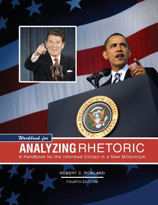 Workbook for Analyzing Rhetoric: A Handbook for the Informed Citizen in a New Millennium - Rowland, Robert C