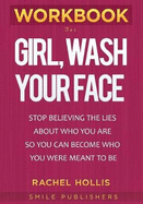 Workbook for Girl, Wash Your Face: Stop Believing the Lies about Who You Are So You Can Become Who You Were Meant to Be by Rachel Hollis
