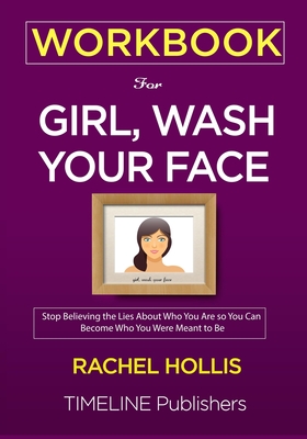 WORKBOOK For Girl, Wash Your Face: Stop Believing the Lies About Who You Are so You Can Become Who You Were Meant to Be Rachel Hollis - Publishers, Timeline, and Hollis Workbook, Rachel