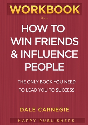 WORKBOOK For How To Win Friends and Influence People: The Only Book You need To Lead You To Success - Publisher, Happy, and Bloom, Mary