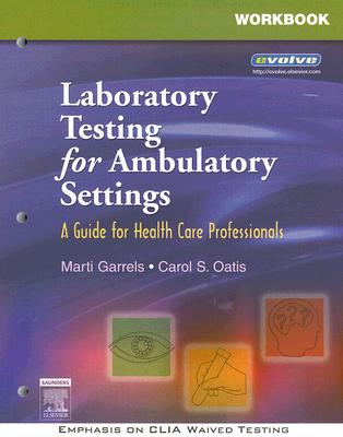 Workbook for Laboratory Testing for Ambulatory Settings: A Guide for Health Care Professionals - Garrels, Mt(ascp), CMA, and Oatis, Carol S, Msed, MT, SM, (Ascp), CMA