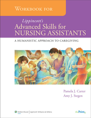 Workbook for Lippincott's Advanced Skills for Nursing Assistants: A Humanistic Approach to Caregiving - Carter, Pamela J, RN, Bsn, Med, and Stegen, Amy, RN, Bsn, Msn