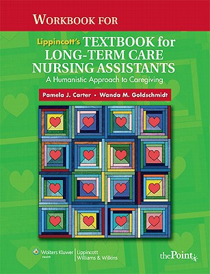 Workbook for Lippincott's Textbook for Long-Term Care Nursing Assistants: A Humanistic Approach to Caregiving - Carter, Pamela J, RN, Bsn, Med, and Goldschmidt, Wanda