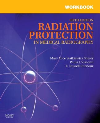 Workbook for Radiation Protection in Medical Radiography - Statkiewicz Sherer, Mary Alice, and Visconti, Paula J, PhD, and Ritenour, E Russell, PhD, Facr