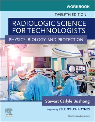Workbook for Radiologic Science for Technologists: Physics, Biology, and Protection - Shields, Elizabeth, Mha, Rt(r), and Bushong, Stewart C, Scd, Facr