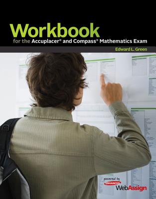 Workbook for the Accuplacer and Compass Mathematics Exam: powered by WebAssign - Green, Edward