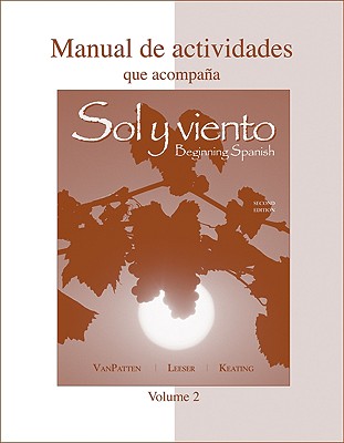 Workbook/Lab Manual (Manual de Actividades) Volume B to Accoworkbook/Lab Manual (Manual de Actividades) Volume B to Accompany Sol y Viento Mpany Sol y Viento - VanPatten, Bill, and Leeser, Michael, and Keating, Gregory D