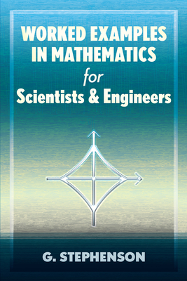 Worked Examples in Mathematics for Scientists and Engineers - Stephenson, G