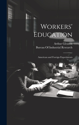 Workers' Education; American and Foreign Experiments - Bureau of Industrial Research (Creator), and Gleason, Arthur