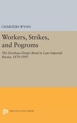 Workers, Strikes, and Pogroms: The Donbass-Dnepr Bend in Late Imperial Russia, 1870-1905 - Wynn, Charters
