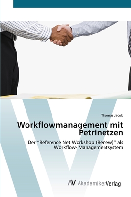 Workflowmanagement mit Petrinetzen - Jacob, Thomas