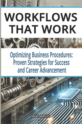 Workflows That Work: Optimizing Business Procedures: Proven Strategies for Success and Career Advancement - Marqu?s, Angel