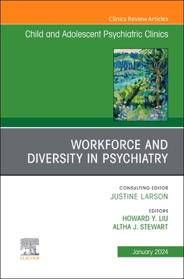 Workforce and Diversity in Psychiatry, an Issue of Childand Adolescent Psychiatric Clinics of North America: Volume 33-1 - Stewart, Altha J, MD (Editor), and Liu, Howard Y, MD (Editor)