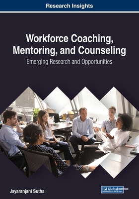 Workforce Coaching, Mentoring, and Counseling: Emerging Research and Opportunities - Sutha, Jayaranjani (Editor)