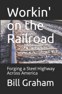 Workin' on the Railroad: Forging a Steel Highway Across America