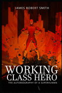 Working Class Hero: The Autobiography of a Superhuman