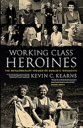 Working Class Heroines: The Extraordinary Women of Dublin's Tenements