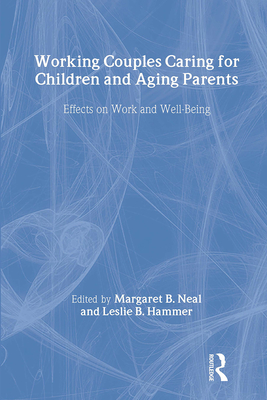 Working Couples Caring for Children and Aging Parents: Effects on Work and Well-Being - Neal, Margaret B, Ph.D., and Hammer, Leslie B