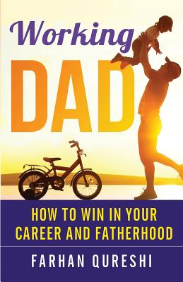 Working Dad - How to Win in Your Career and Fatherhood - Qureshi, Farhan, and Watson, Vicki (Editor)