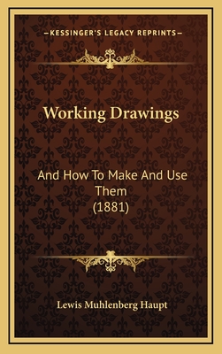 Working Drawings: And How to Make and Use Them (1881) - Haupt, Lewis Muhlenberg