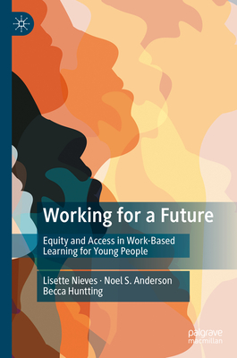 Working for a Future: Equity and Access in Work-Based Learning for Young People - Nieves, Lisette, and Anderson, Noel S., and Huntting, Becca