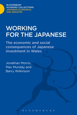 Working for the Japanese: The Economic and Social Consequences of Japanese Investment in Wales - Morris, Jonathon, and Munday, Max, and Wilkinson, Barry