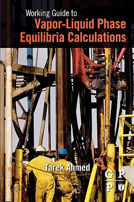 Working Guide to Vapor-Liquid Phase Equilibria Calculations - Ahmed, Tarek