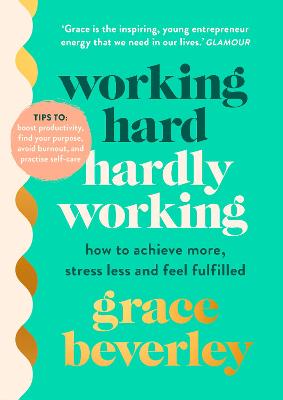 Working Hard, Hardly Working: How to achieve more, stress less and feel fulfilled: THE #1 SUNDAY TIMES BESTSELLER - Beverley, Grace