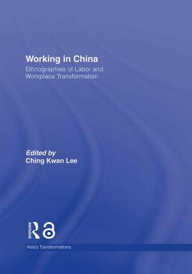 Working in China: Ethnographies of Labor and Workplace Transformation - Lee, Ching Kwan (Editor)