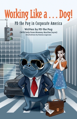 Working Like a...Dog!: PD the Pug in Corporate America - Pd the Pug, and Joyce, Marilee