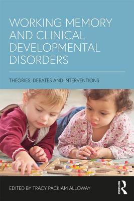 Working Memory and Clinical Developmental Disorders: Theories, Debates and Interventions - Alloway, Tracy Packiam (Editor)