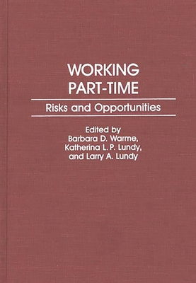 Working Part-Time: Risks and Opportunities - Warme, Barbara (Editor), and Lundy, Katherina L P (Editor), and Lundy, Larry A (Editor)