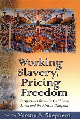 Working Slavery, Pricing Freedom: Perspectives from the Caribbean, Africa, and the African Diapsora - Na, Na, and Shepherd, Verene A (Editor)