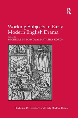 Working Subjects in Early Modern English Drama - Dowd, Michelle M. (Editor), and Korda, Natasha
