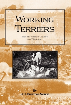 Working Terriers - Their Management, Training and Work, Etc. - Bristow-Noble, J C
