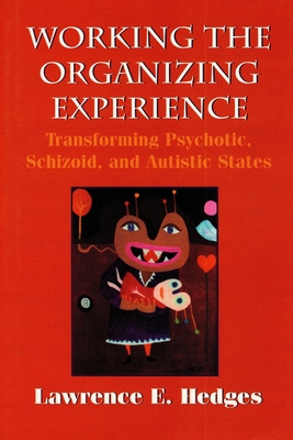 Working the Organizing Experience: Transforming Psychotic, Schizoid, and Autistic States - Tustin, Frances, and Grotstein, James S, and Hedges, Lawrence E