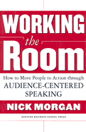 Working the Room: How to Move People to Action Through Audience-Centered Speaking