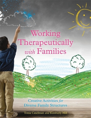 Working Therapeutically with Families: Creative Activities for Diverse Family Structures - Caselman, Tonia, and Hill, Kimberly